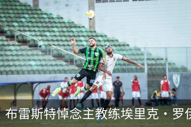 布雷斯特悼念主教练埃里克·罗伊：永远铭记你为俱乐部所做的一切